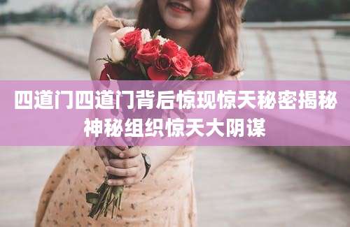 四道门四道门背后惊现惊天秘密揭秘神秘组织惊天大阴谋