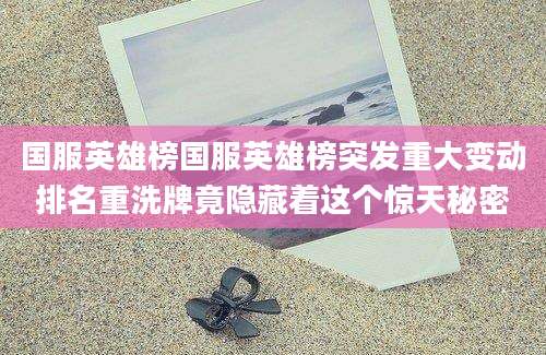 国服英雄榜国服英雄榜突发重大变动排名重洗牌竟隐藏着这个惊天秘密