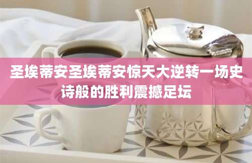 圣埃蒂安圣埃蒂安惊天大逆转一场史诗般的胜利震撼足坛