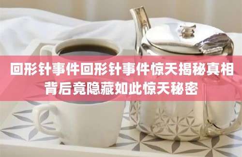 回形针事件回形针事件惊天揭秘真相背后竟隐藏如此惊天秘密