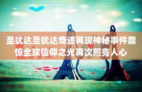 圣犹达圣犹达奇迹再现神秘事件震惊全球信仰之光再次照亮人心