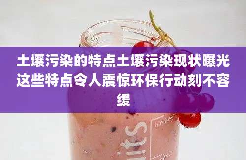 土壤污染的特点土壤污染现状曝光这些特点令人震惊环保行动刻不容缓