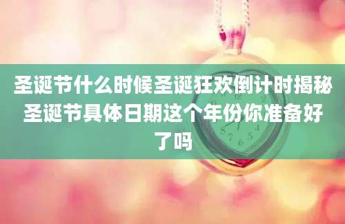 圣诞节什么时候圣诞狂欢倒计时揭秘圣诞节具体日期这个年份你准备好了吗