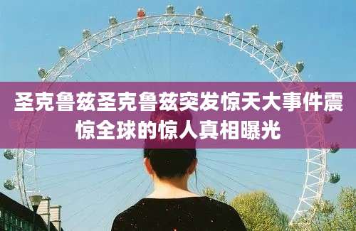 圣克鲁兹圣克鲁兹突发惊天大事件震惊全球的惊人真相曝光