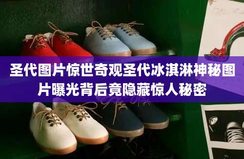 圣代图片惊世奇观圣代冰淇淋神秘图片曝光背后竟隐藏惊人秘密