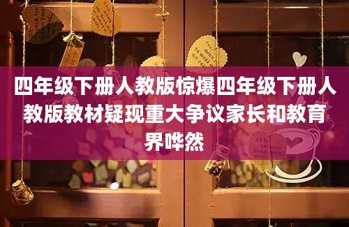 四年级下册人教版惊爆四年级下册人教版教材疑现重大争议家长和教育界哗然