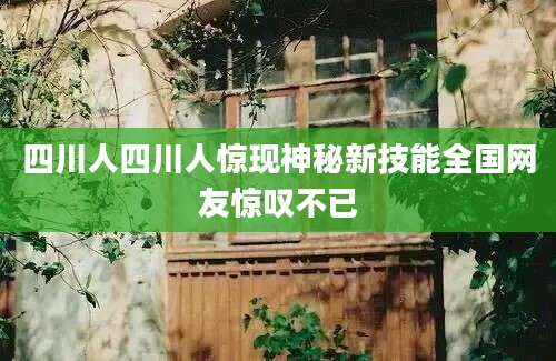 四川人四川人惊现神秘新技能全国网友惊叹不已