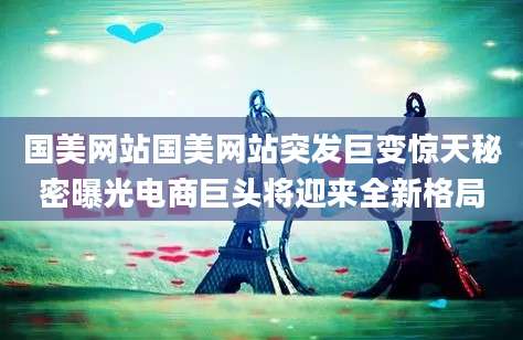 国美网站国美网站突发巨变惊天秘密曝光电商巨头将迎来全新格局